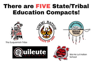 There are FIVE State/Tribal
Education Compacts!
The Suquamish Tribe
Wa He Lut Indian
School
 