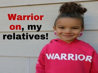 Warrior
on, my
relatives!
 