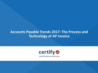 Accounts Payable Trends 2017: The Process and
Technology of AP Invoice
 