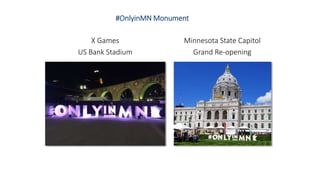 #OnlyinMN Monument
X Games
US Bank Stadium
Minnesota State Capitol
Grand Re-opening
 