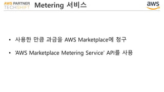 Metering 서비스
• 사용한 만큼 과금을 AWS Marketplace에 청구
• ‘AWS Marketplace Metering Service’ API를 사용
 