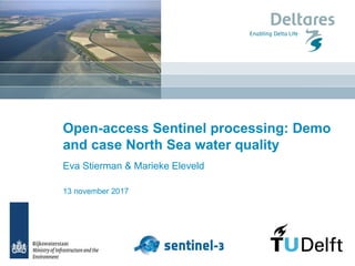 13 november 2017
Open-access Sentinel processing: Demo
and case North Sea water quality
Eva Stierman & Marieke Eleveld
 