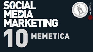 SOCIAL
MEDIA
MARKETING
AA.2017/2018
01 MEMETICA
 
