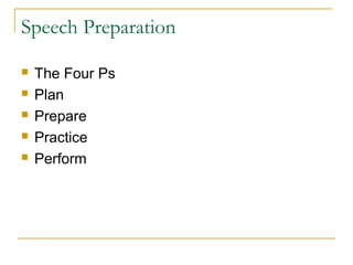 Speech Preparation
 The Four Ps
 Plan
 Prepare
 Practice
 Perform
 