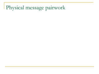 Physical message pairwork
 