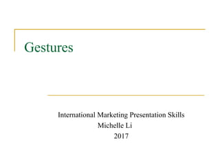 Gestures
International Marketing Presentation Skills
Michelle Li
2017
 