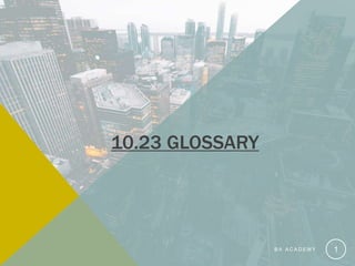 10.23 GLOSSARY
B A A C A D E M Y 1
 