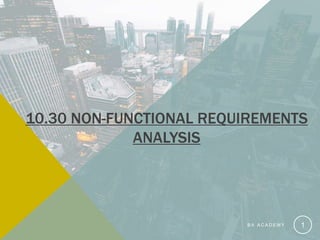 10.30 NON-FUNCTIONAL REQUIREMENTS
ANALYSIS
B A A C A D E M Y 1
 
