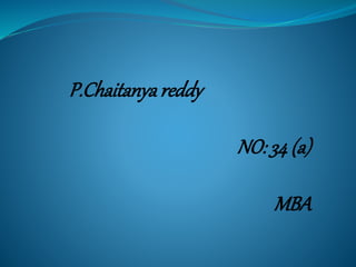 P.Chaitanya reddy
NO: 34(a)
MBA
 
