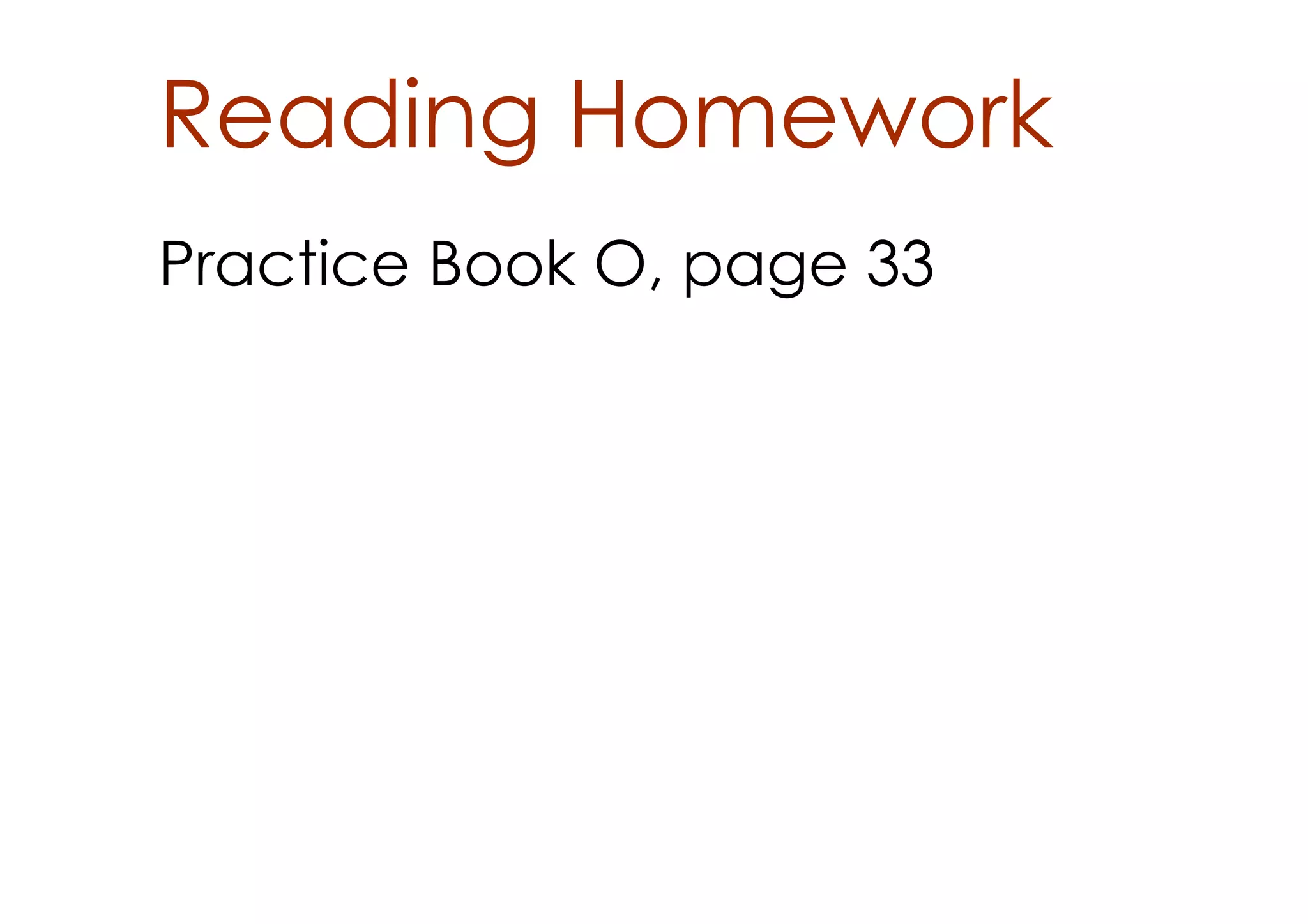 Reading Homework
Practice Book O, page 33
 