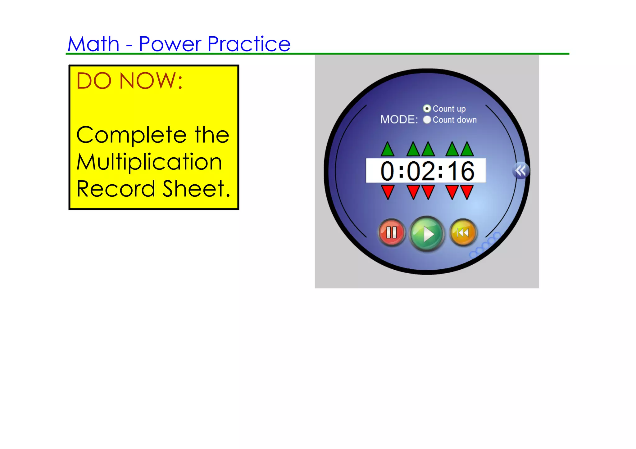 Math ­ Power Practice
DO NOW:

Complete the
Multiplication
Record Sheet.
 