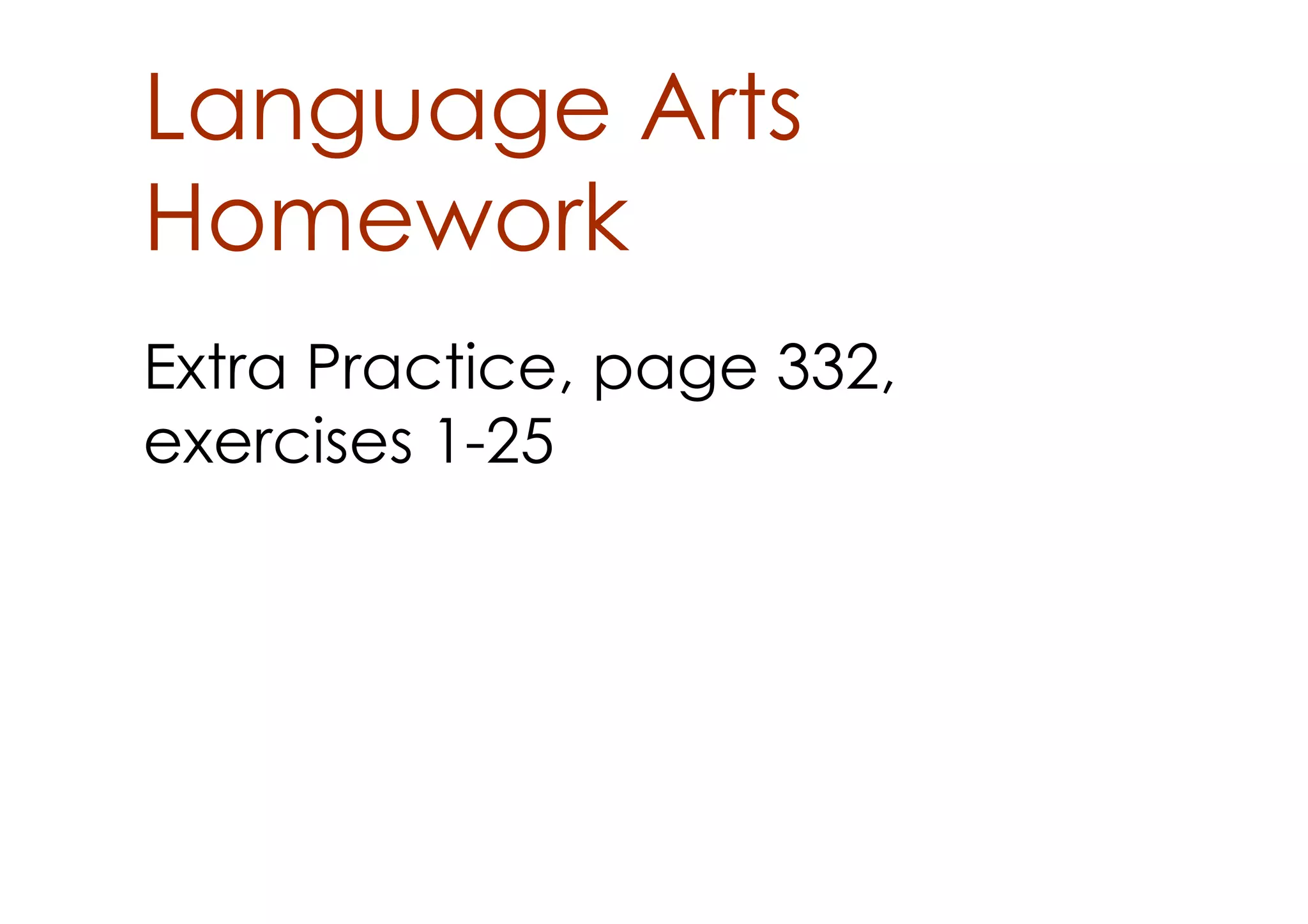 Language Arts
Homework
Extra Practice, page 332,
exercises 1­25
 