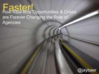 Faster!  How Real-time Opportunities & Crises are Forever Changing the Role of Agencies @jaybaer 
