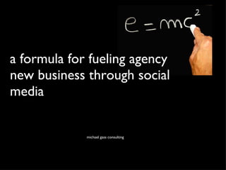 [object Object],a formula for fueling agency new business through social media 