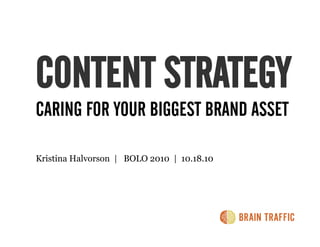 CONTENT STRATEGY
CARING FOR YOUR BIGGEST BRAND ASSET
Kristina Halvorson | BOLO 2010 | 10.18.10
 