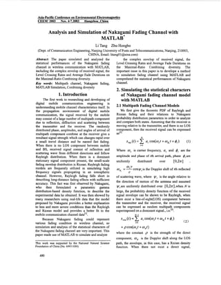 Analysis and Simulation of Nakagami Fading Channel with
MATLAB*
Li Tang Zhu Hongbo
(Dept. of Communication Engineering,Nanjing University of Posts and Telecommunications,Nanjing, 210003,
CHINA, Email: litango1@sina.com)
Abstract: The paper simulated and analyzed the
statistical perfomances of the Nakagami fading
channel in wireless communication with MATLAB,
including the complex envelop of received signal, the
Level Crossing Rates and Average Fade Durations on
the Maximal-Ratio Combiningdiversity.
Key words: Multipath channel, Nakagami fading,
MATLAB Simulation,Combiningdiversity
1. Introduction
The first work to researching and developing of
digital mobile communication engineering is
understanding mobile channel characteristics itself. In
the propagation environment of digital mobile
communication, the signal received by the mobile
may consist of a large number of multipath component
due to reflection, diffkaction and scattering between
the transmitter and the receiver. The randomly
distributed phase, amplitudes, and angles of arrival of
multipath component combine at the receiver give a
resultant signal strength which can changes rapid over
a small travel distance and be named fast fading.
When there is no LOS component between mobile
and BS, received signal consist of reflection and
scattering wave from different directions and follow
Rayleigh distribution. When there is a dominant
stationary signal component present, the small-scale
fading envelop distribution is Ricean. Rayleigh fading
models are frequently utilized in simulating high
frequency signals propogating in an ionospheric
channel. However, Rayleigh fading falls short in
describing long-distance fading effects with sufficient
accuracy. This fact was first observed by Nakagami,
who then formulated a parametric gamma
distribution-based density function, to describe the
experimental data he obtained. It was then showed by
many researchers using real-life data that the model
proposed by Nakagami provides a better explanation
to less and more severe conditions than the Rayleigh
and Ricean model and provides a better fit to the
mobile communicationchannel data['].
Because Nakagami fading could represent
various fading condition in wireless channel, so
simulation and analysis of the statistical characters of
the Nakagami fading channel are very important. This
paper made use of MATLAB to simulate and analyze
This work was supported by the National Natural Science
Foundation of China (No. 69931030)
the complex envelop of received signal, the
Level Crossing Rates arid Average Fade Durations on
the Maximal-Ratio Combining diversity. The
important issue in this paper is to develope a method
to simulation fading channel using MATLAB and
comprehend the statistical performances of Nakagami
channel.
2. Simulatingthe statistical characters
of Nakagami fading channel model
with MATLAB;
2.1 Multipath Fading Channel Models
We first give the theoretic PDF of Rayleigh and
hcean fading and their relations to Nakagami
probability distribution parameters in order to analyze
and compare both states. Assuming that the receiver is
moving relative to the transmitter,and there is no LOS
component, then the received signal can be expressed
N
sr,y ('1 = ai ~ ~ ~ ( u c t+~ d ,t +#i) (1)
i=l
Where W, is carrier fiequency, ai and #; are the
amplitude and phase of ith arrival path, phase #iare
uniformly distributed over [072z] .
w,,= CCOS viis the Doppler shift of ith reflected
of scattering wave, where vi is the angle relative to
the direction of motion of the antenna and assumed
viare uniformly distributed over [O72z],when N is
large, the probability density function of the received
signal envelope can be shown to be Rayleigh, when
there exist a line-of-sight(L0S) component between
the transmitter and the receiver, the received signal
can be expressed as random multipath components
superimposed on a domnant signal., i.e.[21.
W V
C
+p COS(W,t 4-W , t ]
where the constant p is the strength of the direct
component, W, is the Doppler shift along the LOS
path, the envelope, in this case, has a kcian density
function. When there not exist a direct signal,
490
 