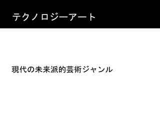 テクノロジーアート
現代の未来派的芸術ジャンル
 