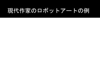 現代作家のロボットアートの例
 