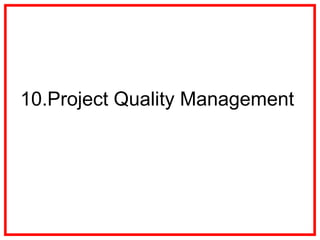 10.Project Quality Management
 