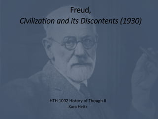 Freud,.
Civilization and its Discontents (1930)
HTH 1002 History of Though II
Kara Heitz
 
