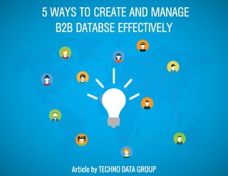 Article by TECHNO DATA GROUP
5 WAYS TO CREATE AND MANAGE
B2B DATABSE EFFECTIVELY
 