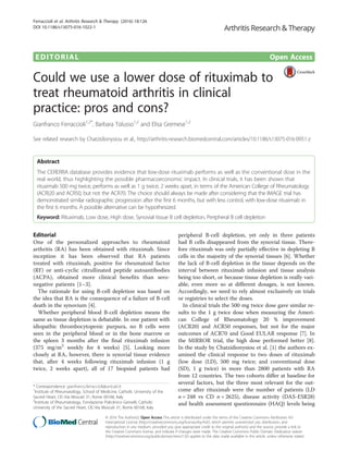 EDITORIAL Open Access
Could we use a lower dose of rituximab to
treat rheumatoid arthritis in clinical
practice: pros and cons?
Gianfranco Ferraccioli1,2*
, Barbara Tolusso1,2
and Elisa Gremese1,2
See related research by Chatzidionysiou et al., http://arthritis-research.biomedcentral.com/articles/10.1186/s13075-016-0951-z
Abstract
The CERERRA database provides evidence that low-dose rituximab performs as well as the conventional dose in the
real world, thus highlighting the possible pharmacoeconomic impact. In clinical trials, it has been shown that
rituximab 500 mg twice, performs as well as 1 g twice, 2 weeks apart, in terms of the American College of Rheumatology
(ACR)20 and ACR50, but not the ACR70. The choice should always be made after considering that the IMAGE trial has
demonstrated similar radiographic progression after the first 6 months, but with less control, with low-dose rituximab in
the first 6 months. A possible alternative can be hypothesized.
Keyword: Rituximab, Low dose, High dose, Synovial tissue B cell depletion, Peripheral B cell depletion
Editorial
One of the personalized approaches to rheumatoid
arthritis (RA) has been obtained with rituximab. Since
inception it has been observed that RA patients
treated with rituximab, positive for rheumatoid factor
(RF) or anti-cyclic citrullinated peptide autoantibodies
(ACPA), obtained more clinical benefits than sero-
negative patients [1–3].
The rationale for using B-cell depletion was based on
the idea that RA is the consequence of a failure of B-cell
death in the synovium [4].
Whether peripheral blood B-cell depletion means the
same as tissue depletion is debatable. In one patient with
idiopathic thrombocytopenic purpura, no B cells were
seen in the peripheral blood or in the bone marrow or
the spleen 3 months after the final rituximab infusion
(375 mg/m2
weekly for 4 weeks) [5]. Looking more
closely at RA, however, there is synovial tissue evidence
that, after 4 weeks following rituximab infusion (1 g
twice, 2 weeks apart), all of 17 biopsied patients had
peripheral B-cell depletion, yet only in three patients
had B cells disappeared from the synovial tissue. There-
fore rituximab was only partially effective in depleting B
cells in the majority of the synovial tissues [6]. Whether
the lack of B-cell depletion in the tissue depends on the
interval between rituximab infusion and tissue analysis
being too short, or because tissue depletion is really vari-
able, even more so at different dosages, is not known.
Accordingly, we need to rely almost exclusively on trials
or registries to select the doses.
In clinical trials the 500 mg twice dose gave similar re-
sults to the 1 g twice dose when measuring the Ameri-
can College of Rheumatology 20 % improvement
(ACR20) and ACR50 responses, but not for the major
outcomes of ACR70 and Good EULAR response [7]. In
the MIRROR trial, the high dose performed better [8].
In the study by Chatzidionysiou et al. [1] the authors ex-
amined the clinical response to two doses of rituximab
(low dose (LD), 500 mg twice; and conventional dose
(SD), 1 g twice) in more than 2800 patients with RA
from 12 countries. The two cohorts differ at baseline for
several factors, but the three most relevant for the out-
come after rituximab were the number of patients (LD
n = 248 vs CD n = 2625), disease activity (DAS-ESR28)
and health assessment questionnaire (HAQ) levels being
* Correspondence: gianfranco.ferraccioli@unicatt.it
1
Institute of Rheumatology, School of Medicine, Catholic University of the
Sacred Heart, CIC-Via Moscati 31, Rome 00168, Italy
2
Institute of Rheumatology, Fondazione Policlinico Gemelli, Catholic
University of the Sacred Heart, CIC-Via Moscati 31, Rome 00168, Italy
© 2016 The Author(s). Open Access This article is distributed under the terms of the Creative Commons Attribution 4.0
International License (http://creativecommons.org/licenses/by/4.0/), which permits unrestricted use, distribution, and
reproduction in any medium, provided you give appropriate credit to the original author(s) and the source, provide a link to
the Creative Commons license, and indicate if changes were made. The Creative Commons Public Domain Dedication waiver
(http://creativecommons.org/publicdomain/zero/1.0/) applies to the data made available in this article, unless otherwise stated.
Ferraccioli et al. Arthritis Research & Therapy (2016) 18:126
DOI 10.1186/s13075-016-1022-1
 