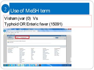 Useof MeSH term
Visham jvar (0) Vs
Typhoid OR Enteric fever (15091)
2
 
