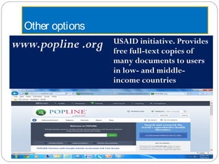 Other options
www.popline .org USAID initiative. Provides
free full-text copies of
many documents to users
in low- and middle-
income countries
 