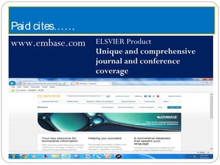 Paid cites……
www.embase.com ELSVIER Product
Unique and comprehensive
journal and conference
coverage
 