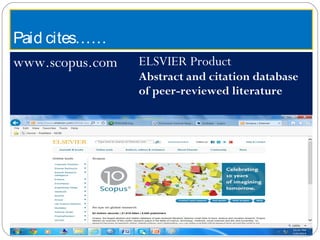 Paid cites……
www.scopus.com ELSVIER Product
Abstract and citation database
of peer-reviewed literature
 