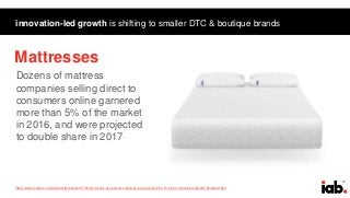 10
innovation-led growth is shifting to smaller DTC & boutique brands
https://www.forbes.com/sites/amyfeldman/2017/05/02/dozens-of-upstart-companies-are-upending-the-15-billion-mattress-market/#70b4bedc7da3
Dozens of mattress
companies selling direct to
consumers online garnered
more than 5% of the market
in 2016, and were projected
to double share in 2017.
20 biggest CPG brands reported flat sales while smaller
brands grew 2.4 percent.1
Mattresses
 