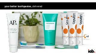 19
your better toothpastes, delivered
 