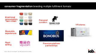 20
consumer fragmentation breeding multiple fulfillment formats
“
“
Shareable
experiences
Flash
selling
Intentional
consumption,
“lean closet
Personal
curation
Premium platform
partnerships
VR stores
Source: https://nrf.com/blog/2017-top-250-global-powers-of-retailing
 