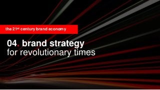 31
04. brand strategy
for revolutionary times
the 21st century brand economy
 
