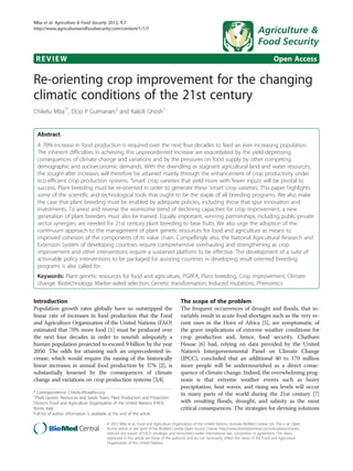 REVIEW Open Access
Re-orienting crop improvement for the changing
climatic conditions of the 21st century
Chikelu Mba1*
, Elcio P Guimaraes2
and Kakoli Ghosh1
Abstract
A 70% increase in food production is required over the next four decades to feed an ever-increasing population.
The inherent difficulties in achieving this unprecedented increase are exacerbated by the yield-depressing
consequences of climate change and variations and by the pressures on food supply by other competing
demographic and socioeconomic demands. With the dwindling or stagnant agricultural land and water resources,
the sought-after increases will therefore be attained mainly through the enhancement of crop productivity under
eco-efficient crop production systems. ‘Smart’ crop varieties that yield more with fewer inputs will be pivotal to
success. Plant breeding must be re-oriented in order to generate these ‘smart’ crop varieties. This paper highlights
some of the scientific and technological tools that ought to be the staple of all breeding programs. We also make
the case that plant breeding must be enabled by adequate policies, including those that spur innovation and
investments. To arrest and reverse the worrisome trend of declining capacities for crop improvement, a new
generation of plant breeders must also be trained. Equally important, winning partnerships, including public-private
sector synergies, are needed for 21st century plant breeding to bear fruits. We also urge the adoption of the
continuum approach to the management of plant genetic resources for food and agriculture as means to
improved cohesion of the components of its value chain. Compellingly also, the National Agricultural Research and
Extension System of developing countries require comprehensive overhauling and strengthening as crop
improvement and other interventions require a sustained platform to be effective. The development of a suite of
actionable policy interventions to be packaged for assisting countries in developing result-oriented breeding
programs is also called for.
Keywords: Plant genetic resources for food and agriculture, PGRFA, Plant breeding, Crop improvement, Climate
change, Biotechnology, Marker-aided selection, Genetic transformation, Induced mutations, Phenomics
Introduction
Population growth rates globally have so outstripped the
linear rate of increases in food production that the Food
and Agriculture Organization of the United Nations (FAO)
estimated that 70% more food [1] must be produced over
the next four decades in order to nourish adequately a
human population projected to exceed 9 billion by the year
2050. The odds for attaining such an unprecedented in-
crease, which would require the raising of the historically
linear increases in annual food production by 37% [2], is
substantially lessened by the consequences of climate
change and variations on crop production systems [3,4].
The scope of the problem
The frequent occurrences of drought and floods, that in-
variably result in acute food shortages such as the very re-
cent ones in the Horn of Africa [5], are symptomatic of
the grave implications of extreme weather conditions for
crop production and, hence, food security. Chatham
House [6] had, relying on data provided by the United
Nation’s Intergovernmental Panel on Climate Change
(IPCC), concluded that an additional 40 to 170 million
more people will be undernourished as a direct conse-
quence of climate change. Indeed, the overwhelming prog-
nosis is that extreme weather events such as heavy
precipitation, heat waves, and rising sea levels will occur
in many parts of the world during the 21st century [7]
with resulting floods, drought, and salinity as the most
critical consequences. The strategies for devising solutions
* Correspondence: Chikelu.Mba@fao.org
1
Plant Genetic Resources and Seeds Team, Plant Production and Protection
Division, Food and Agriculture Organization of the United Nations (FAO),
Rome, Italy
Full list of author information is available at the end of the article
© 2012 Mba et al.; Food and Agriculture Organization of the United Nations; licensee BioMed Central Ltd. This is an Open
Access article in the spirit of the BioMed Central Open Access Charter http://www.biomedcentral.com/info/about/charter,
without any waiver of FAO’s privileges and immunities under international law, convention or agreement. The views
expressed in this article are those of the author(s) and do not necessarily reflect the views of the Food and Agriculture
Organization of the United Nations.
Mba et al. Agriculture & Food Security 2012, 1:7
http://www.agricultureandfoodsecurity.com/content/1/1/7
 