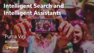 @PurnaVirji
Intelligent Search and
Intelligent Assistants
Purna Virji
@PurnaVirji
 