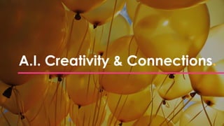 A.I. Creativity & Connections.
 