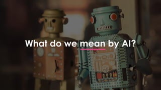 What do we mean by AI?
 