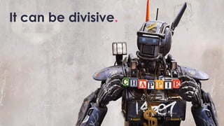 It can be divisive.
 