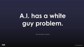 ConfidentialConfidential
A.I. has a white
guy problem.
New York Times, June 2016
 