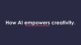 How AI empowers creativity.
 