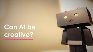 Can AI be
creative?
 