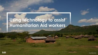 Confidential
Using technology to assist
Humanitarian Aid workers.
 