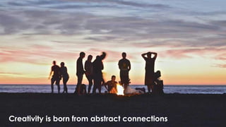 Creativity is born from abstract connections
 