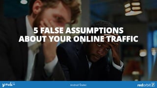 5 FALSE ASSUMPTIONS
ABOUT YOUR ONLINE TRAFFIC
Andraž Štalec
 