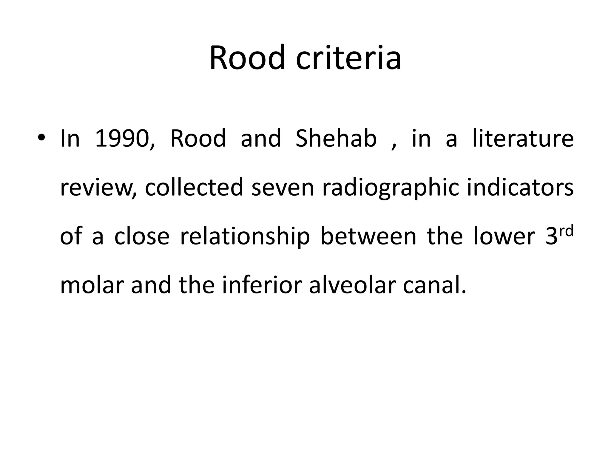 Rood criteria
• In 1990, Rood and Shehab , in a literature
review, collected seven radiographic indicators
of a close relationship between the lower 3rd
molar and the inferior alveolar canal.
 