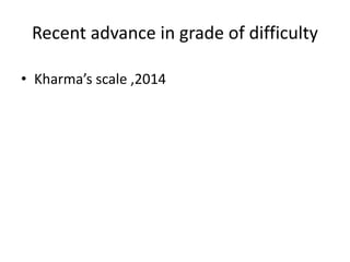 Recent advance in grade of difficulty
• Kharma’s scale ,2014
 