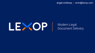 Modern Legal
Document Delivery
angel.co/lexop | amir@lexop.com
 