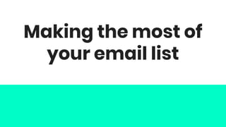 Making the most of
your email list
 