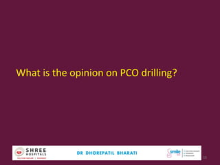 What is the opinion on PCO drilling?
55
 